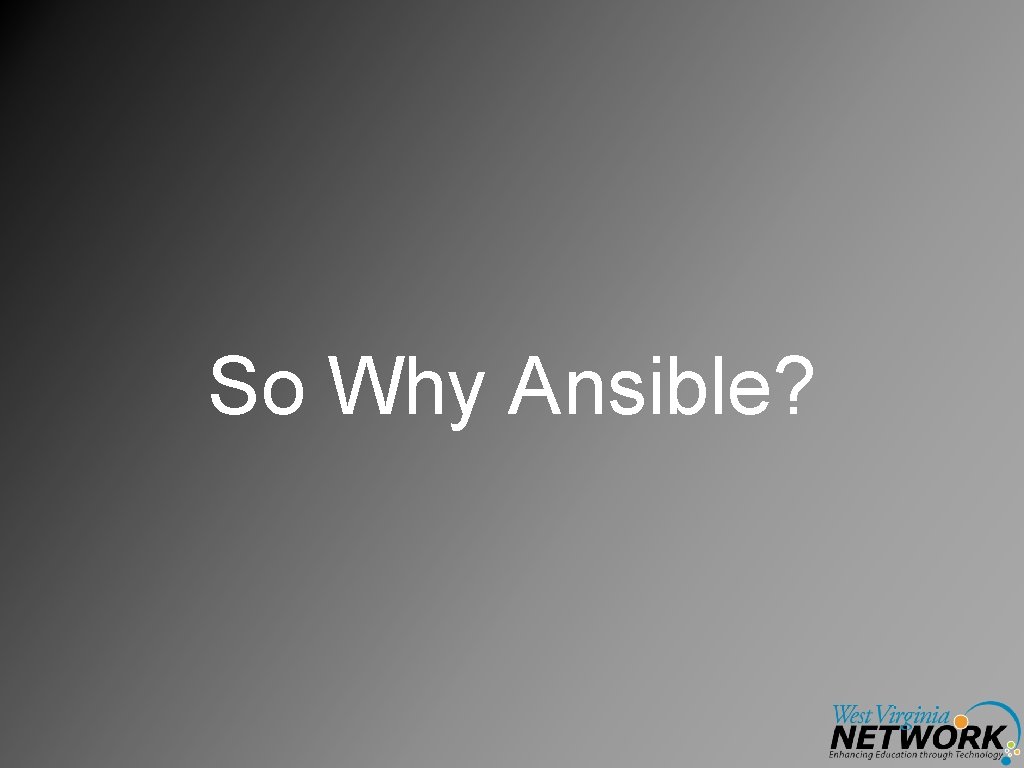 So Why Ansible? 
