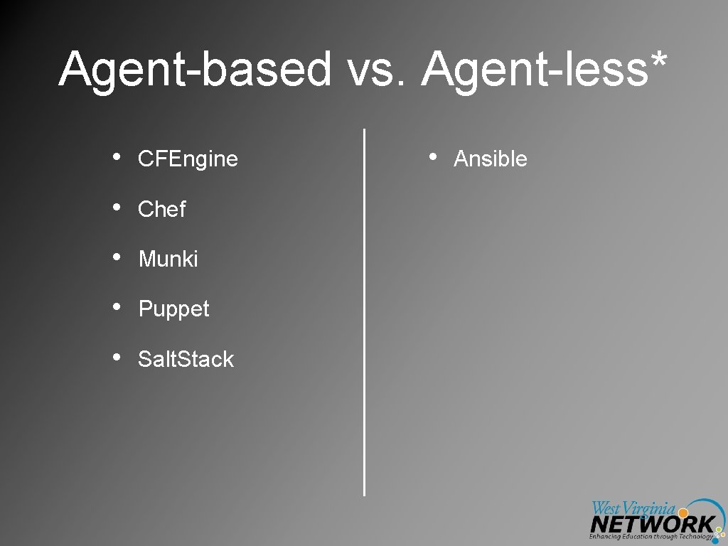 Agent-based vs. Agent-less* • CFEngine • Chef • Munki • Puppet • Salt. Stack