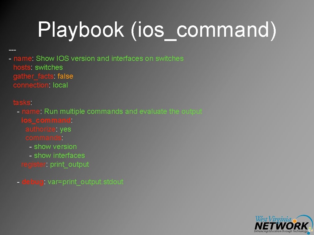 Playbook (ios_command) --- name: Show IOS version and interfaces on switches hosts: switches gather_facts: