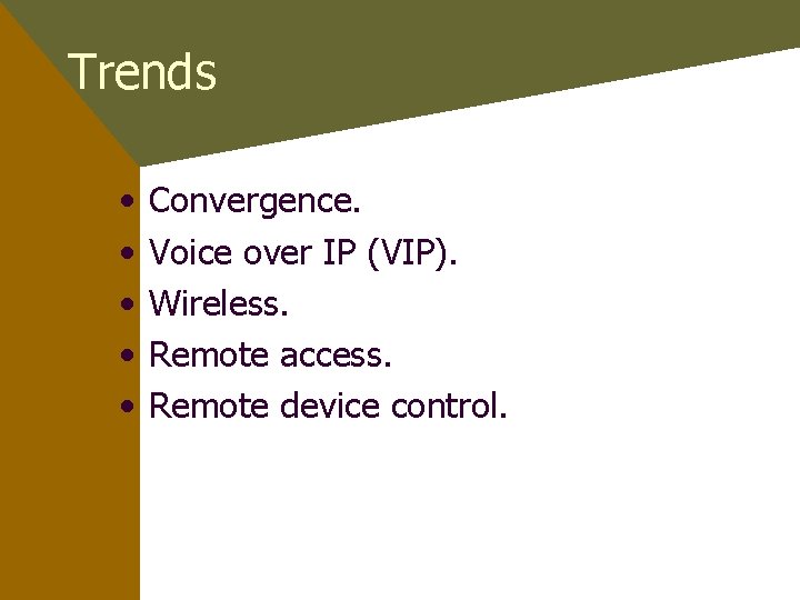Trends • • • Convergence. Voice over IP (VIP). Wireless. Remote access. Remote device