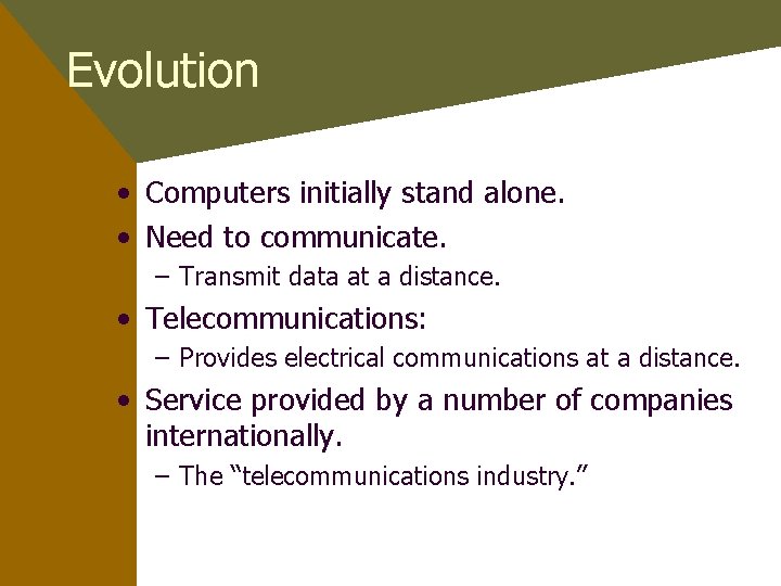 Evolution • Computers initially stand alone. • Need to communicate. – Transmit data at