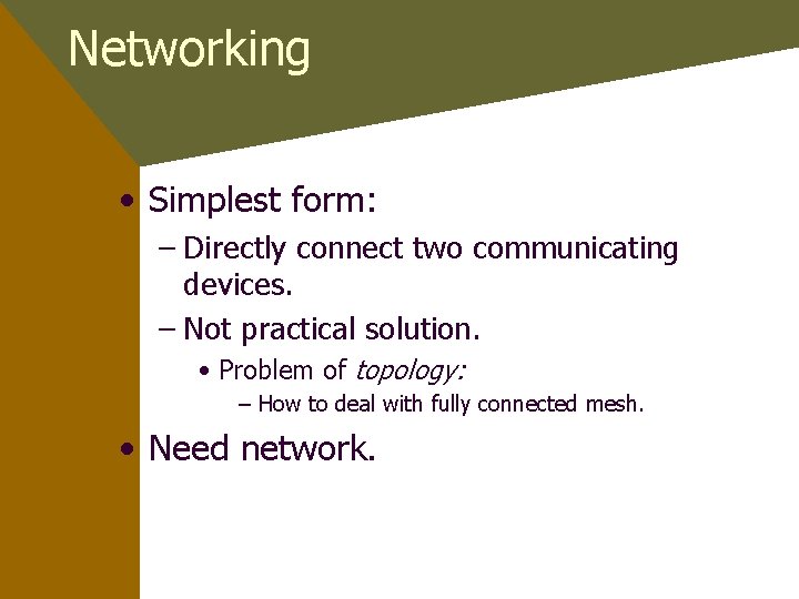 Networking • Simplest form: – Directly connect two communicating devices. – Not practical solution.