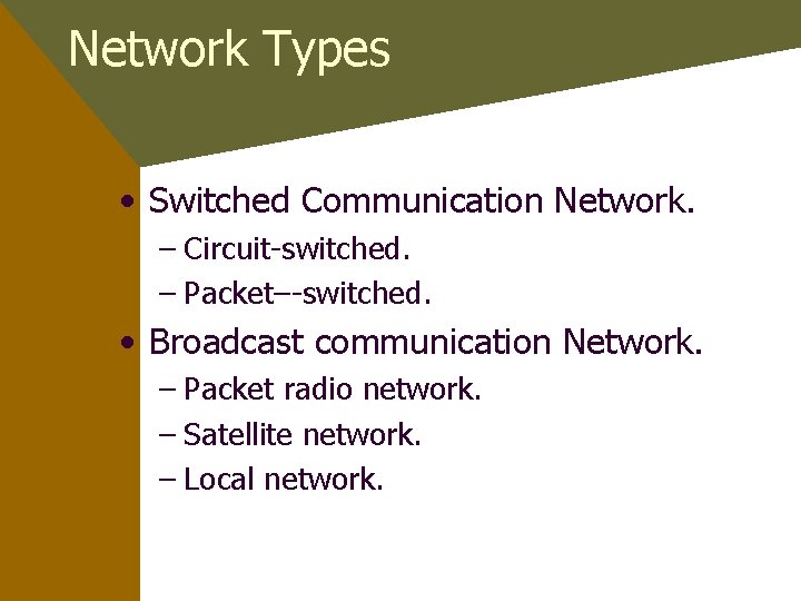 Network Types • Switched Communication Network. – Circuit-switched. – Packet–-switched. • Broadcast communication Network.