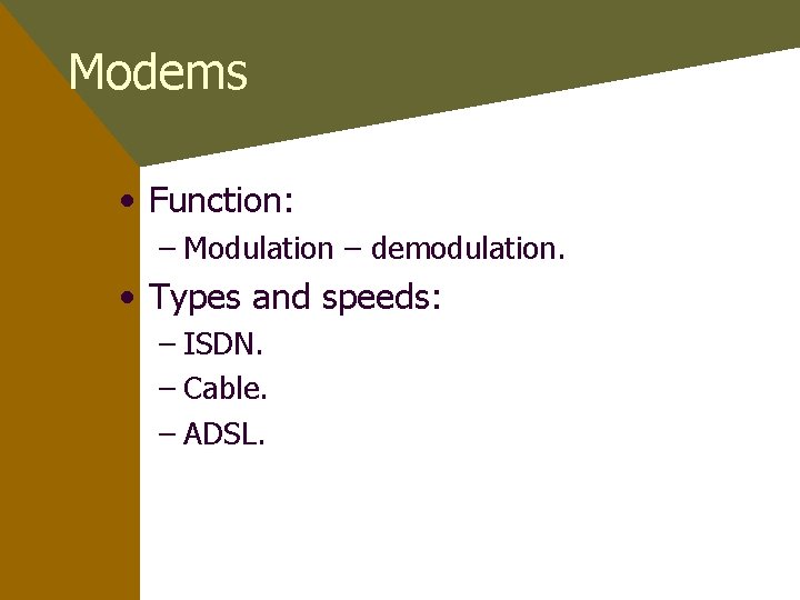 Modems • Function: – Modulation – demodulation. • Types and speeds: – ISDN. –