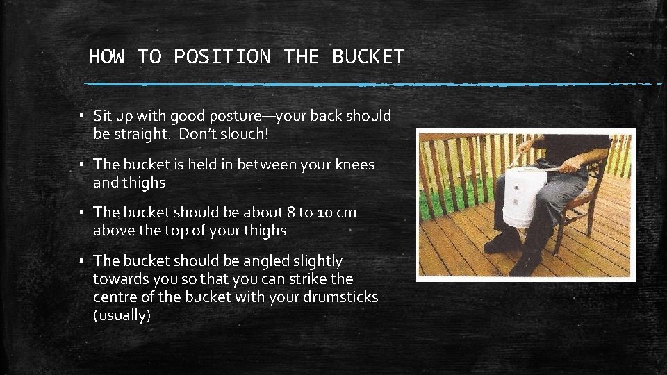 HOW TO POSITION THE BUCKET ▪ Sit up with good posture—your back should be