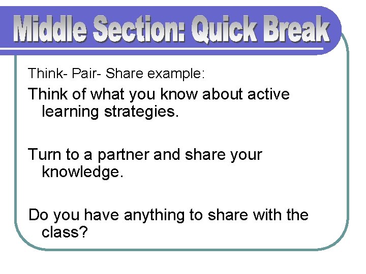 Think- Pair- Share example: Think of what you know about active learning strategies. Turn