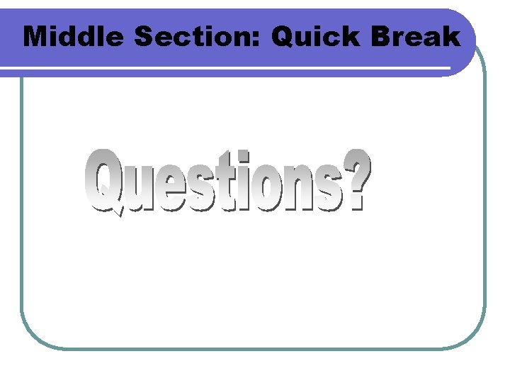 Middle Section: Quick Break 