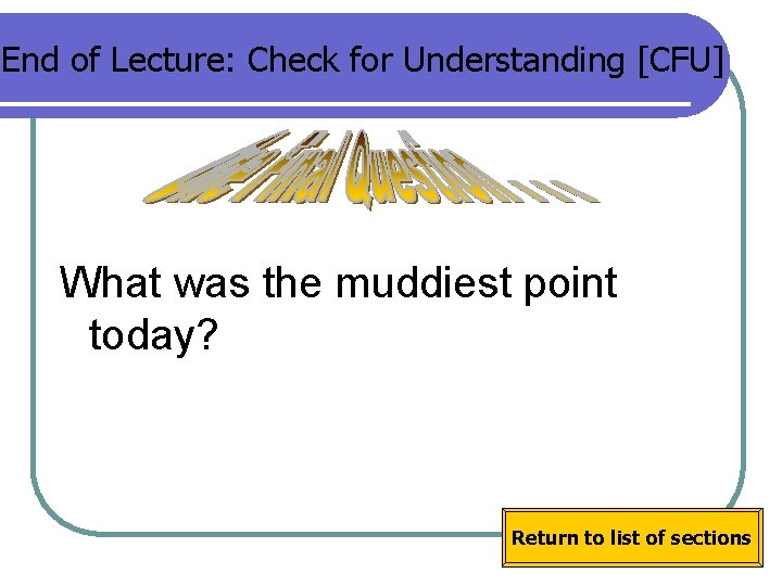 End of Lecture: Check for Understanding [CFU] What was the muddiest point today? Return