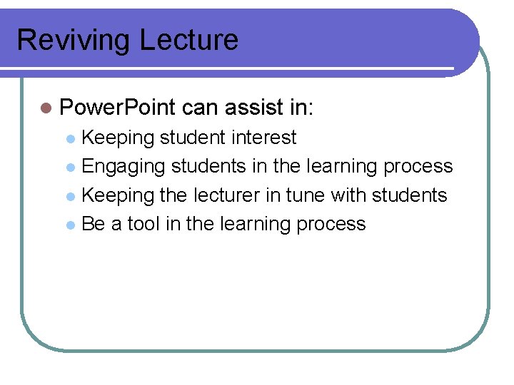 Reviving Lecture l Power. Point can assist in: Keeping student interest l Engaging students