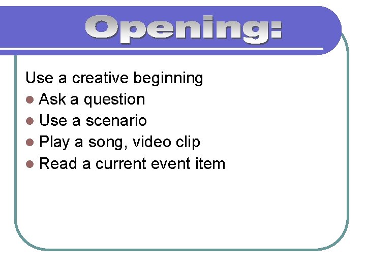 Use a creative beginning l Ask a question l Use a scenario l Play