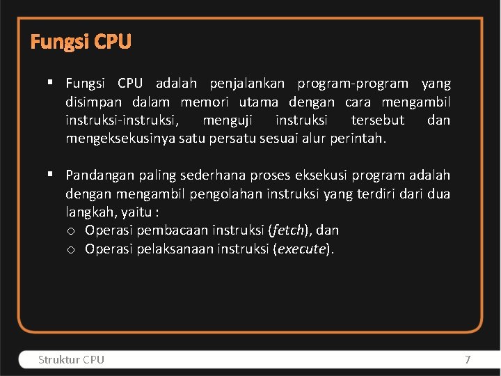 Fungsi CPU § Fungsi CPU adalah penjalankan program-program yang disimpan dalam memori utama dengan