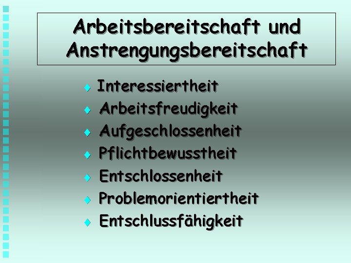 Arbeitsbereitschaft und Anstrengungsbereitschaft t t t Interessiertheit Arbeitsfreudigkeit Aufgeschlossenheit Pflichtbewusstheit Entschlossenheit Problemorientiertheit Entschlussfähigkeit 