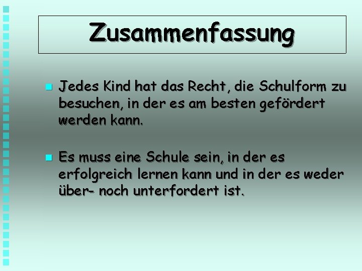 Zusammenfassung n n Jedes Kind hat das Recht, die Schulform zu besuchen, in der