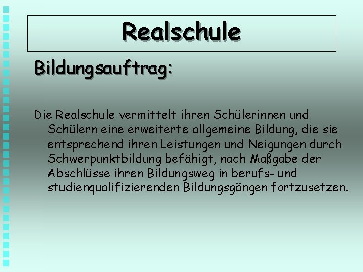 Realschule Bildungsauftrag: Die Realschule vermittelt ihren Schülerinnen und Schülern eine erweiterte allgemeine Bildung, die