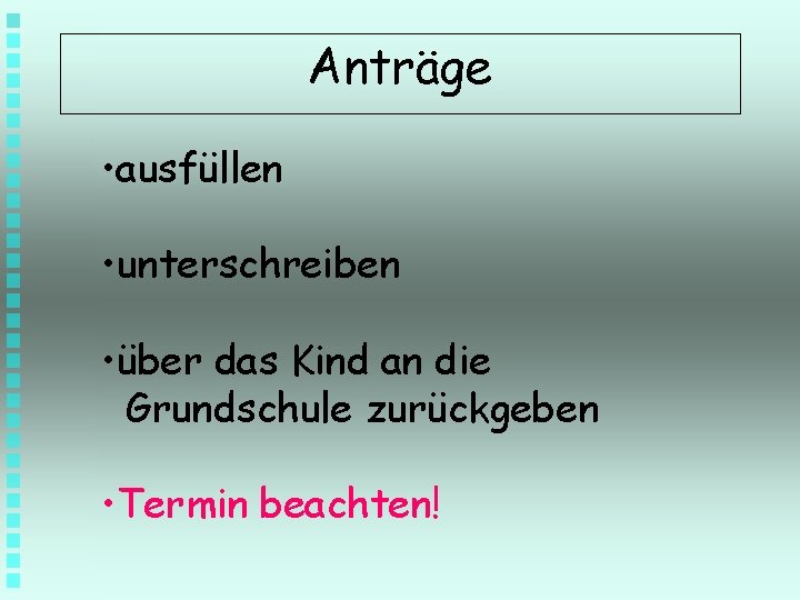 Anträge • ausfüllen • unterschreiben • über das Kind an die Grundschule zurückgeben •