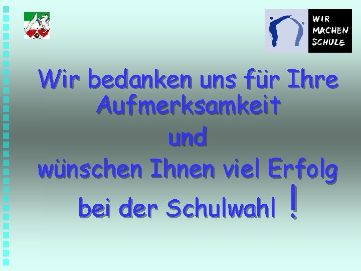 Wir bedanken uns für Ihre Aufmerksamkeit und wünschen Ihnen viel Erfolg bei der Schulwahl