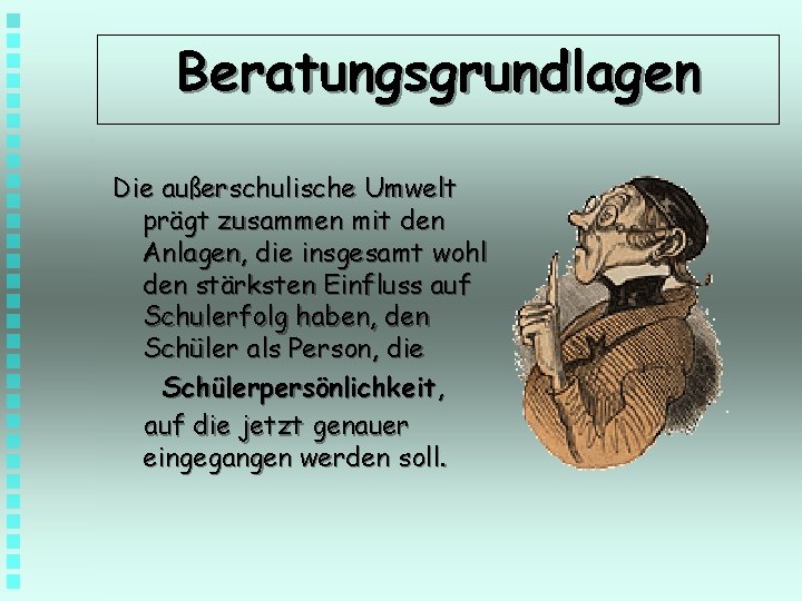 Beratungsgrundlagen Die außerschulische Umwelt prägt zusammen mit den Anlagen, die insgesamt wohl den stärksten