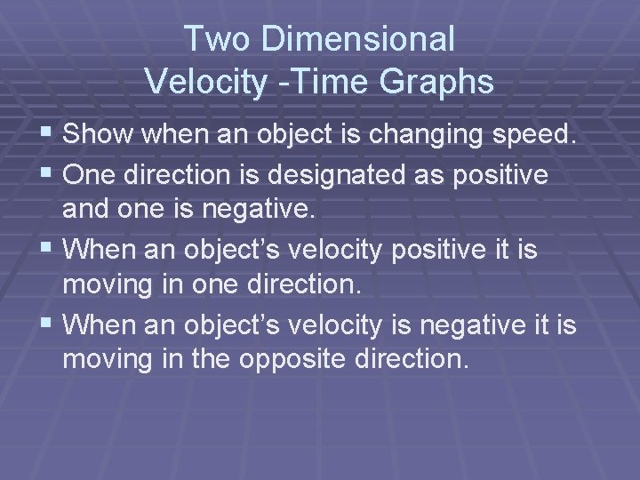 Two Dimensional Velocity -Time Graphs § Show when an object is changing speed. §