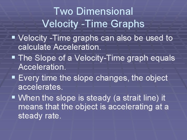 Two Dimensional Velocity -Time Graphs § Velocity -Time graphs can also be used to