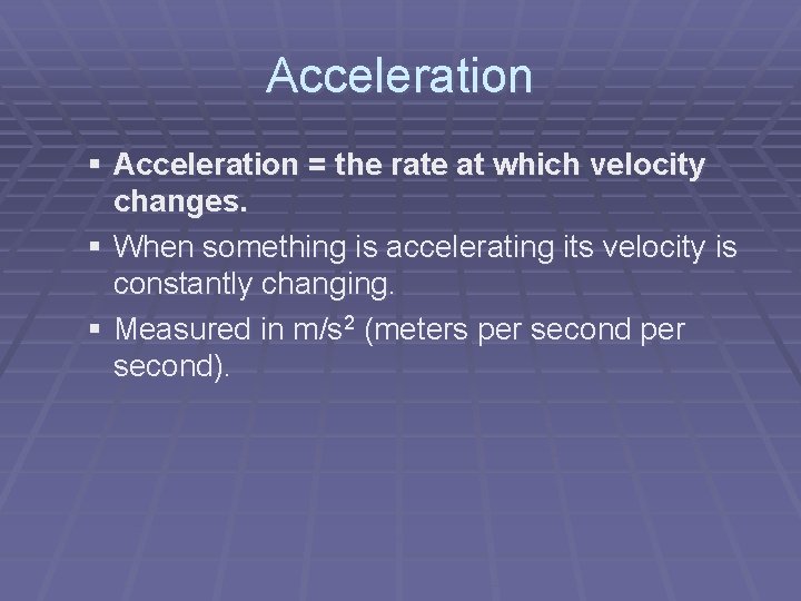Acceleration § Acceleration = the rate at which velocity changes. § When something is