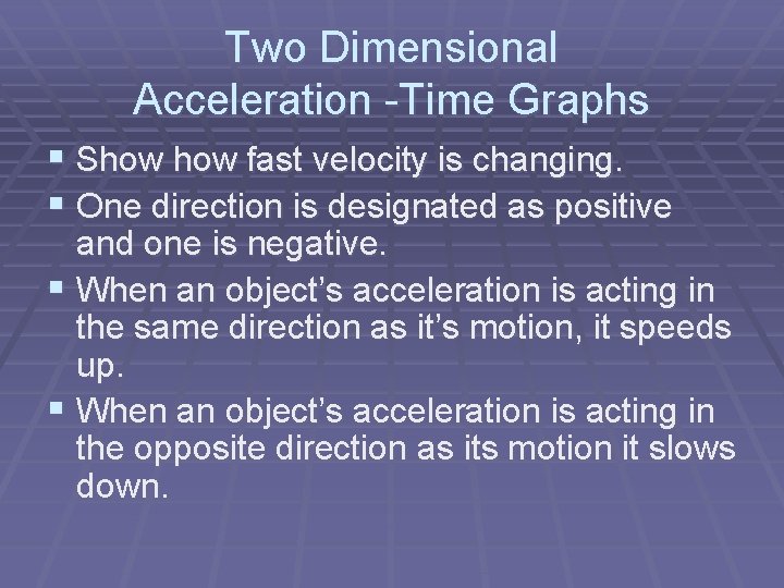 Two Dimensional Acceleration -Time Graphs § Show fast velocity is changing. § One direction