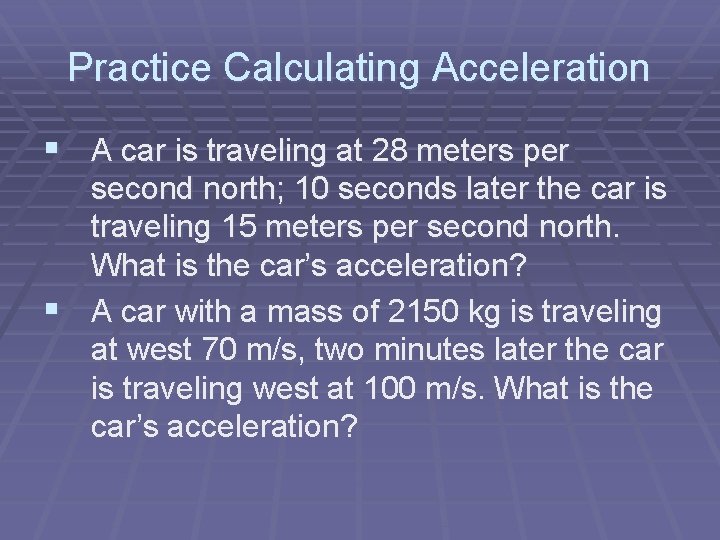 Practice Calculating Acceleration § A car is traveling at 28 meters per second north;