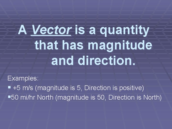 A Vector is a quantity that has magnitude and direction. Examples: § +5 m/s