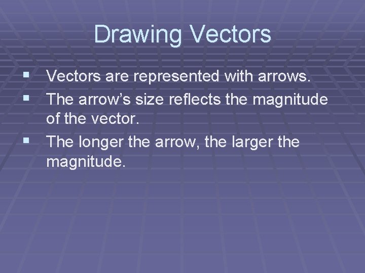 Drawing Vectors § Vectors are represented with arrows. § The arrow’s size reflects the