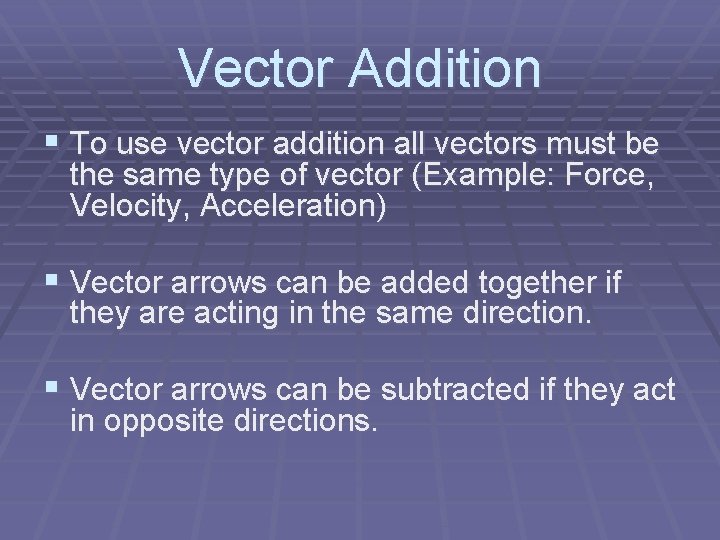 Vector Addition § To use vector addition all vectors must be the same type