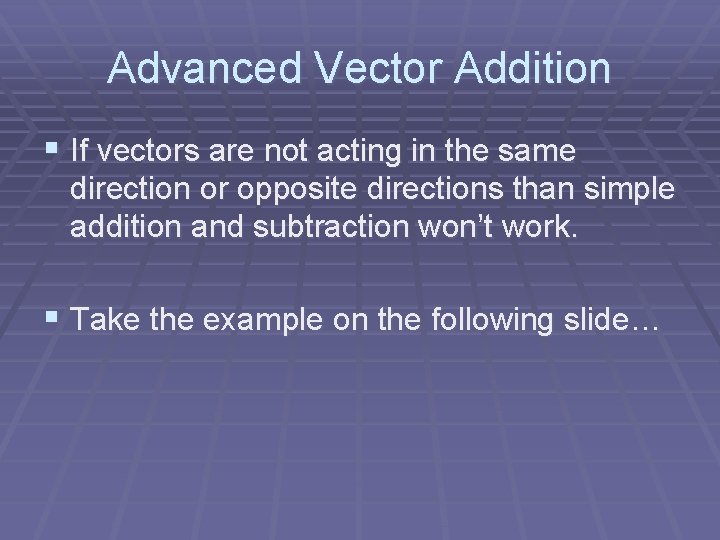 Advanced Vector Addition § If vectors are not acting in the same direction or