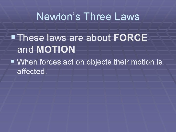 Newton’s Three Laws § These laws are about FORCE and MOTION § When forces