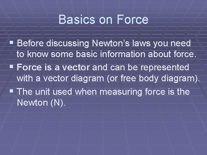 Basics on Force § Before discussing Newton’s laws you need to know some basic