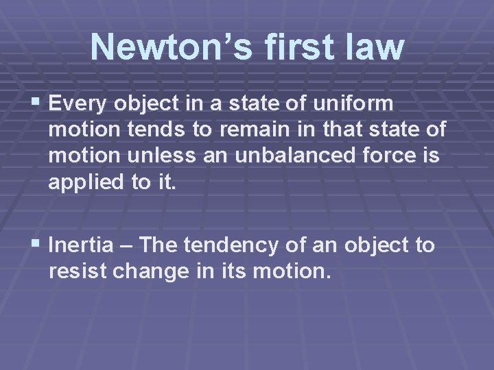 Newton’s first law § Every object in a state of uniform motion tends to