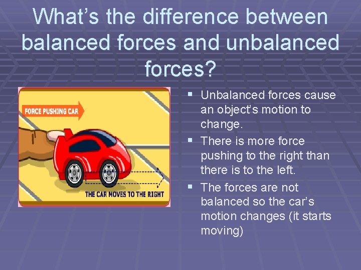 What’s the difference between balanced forces and unbalanced forces? § Unbalanced forces cause an