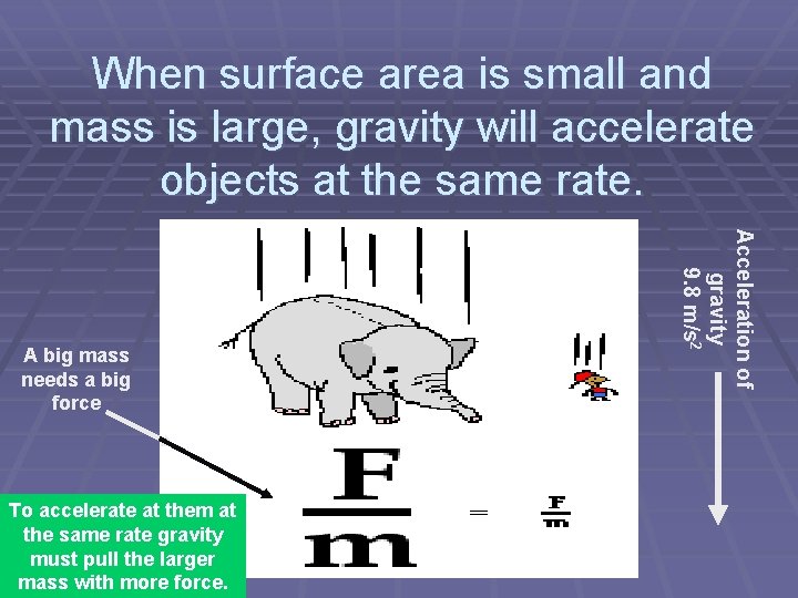 When surface area is small and mass is large, gravity will accelerate objects at