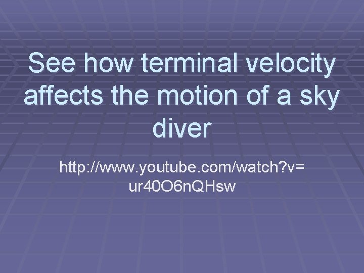 See how terminal velocity affects the motion of a sky diver http: //www. youtube.