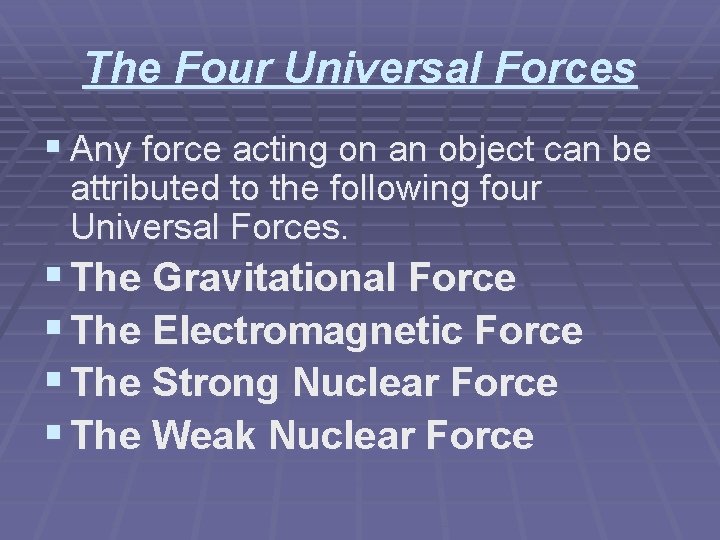 The Four Universal Forces § Any force acting on an object can be attributed