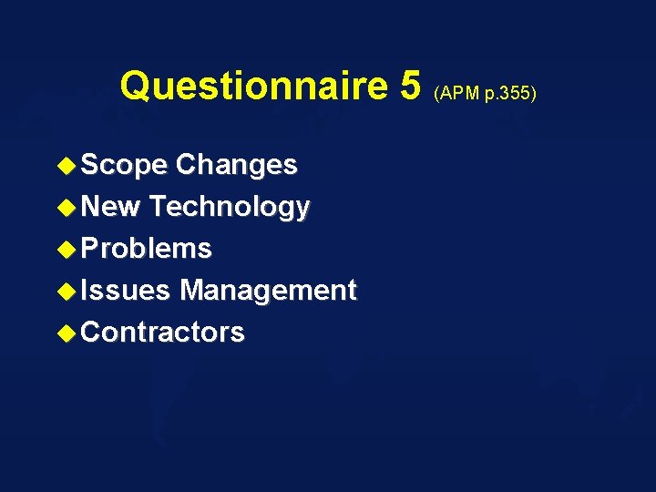 Questionnaire 5 (APM p. 355) u Scope Changes u New Technology u Problems u