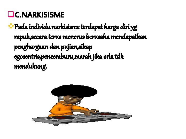 q. C. NARKISISME v. Pada individu narkisisme terdapat harga diri yg rapuh, secara terus