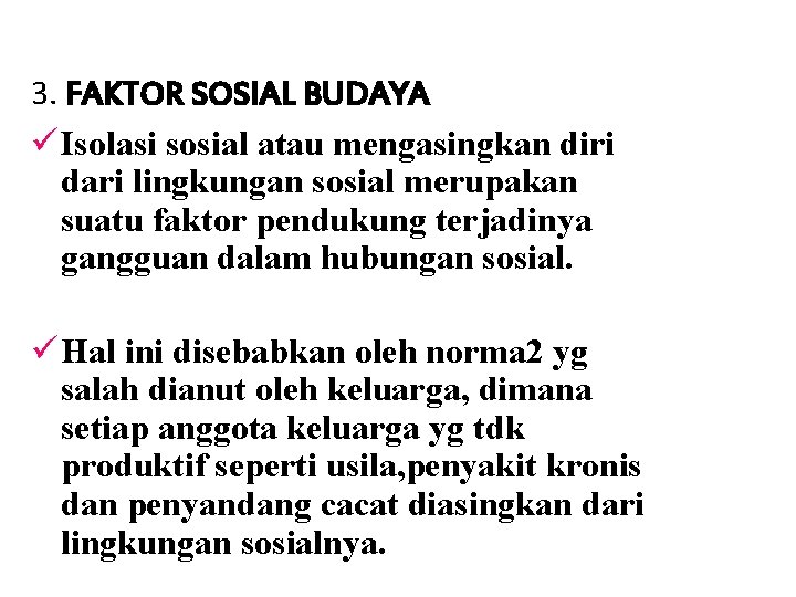 3. FAKTOR SOSIAL BUDAYA ü Isolasi sosial atau mengasingkan diri dari lingkungan sosial merupakan