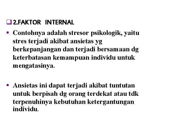 q 2. FAKTOR INTERNAL § Contohnya adalah stresor psikologik, yaitu stres terjadi akibat ansietas