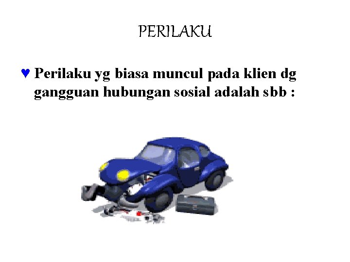 PERILAKU ♥ Perilaku yg biasa muncul pada klien dg gangguan hubungan sosial adalah sbb