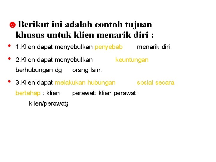 ☻Berikut ini adalah contoh tujuan khusus untuk klien menarik diri : • 1. Klien