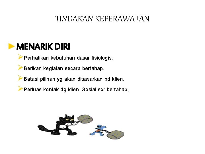 TINDAKAN KEPERAWATAN ►MENARIK DIRI ØPerhatikan kebutuhan dasar fisiologis. ØBerikan kegiatan secara bertahap. ØBatasi pilihan