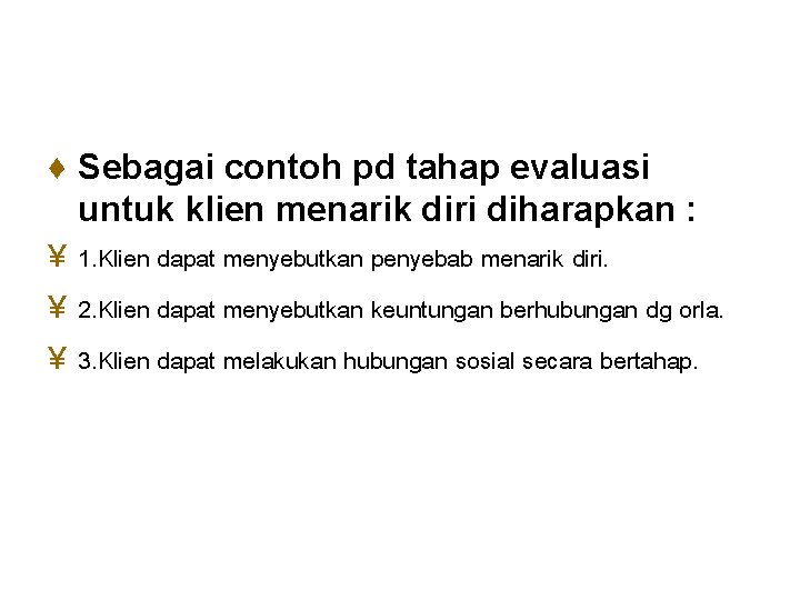 ♦ Sebagai contoh pd tahap evaluasi untuk klien menarik diri diharapkan : ¥ 1.