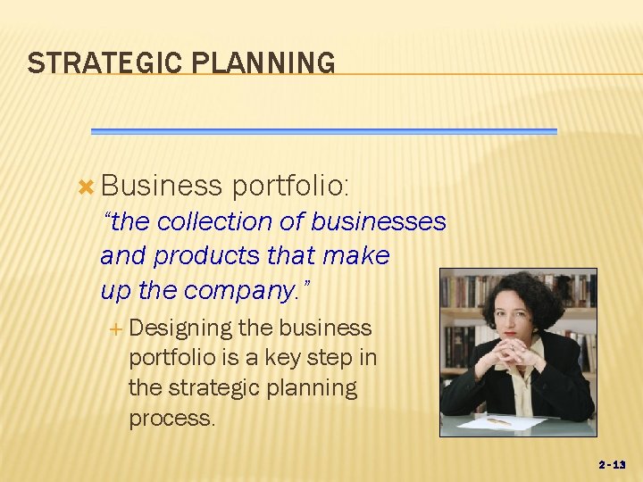 STRATEGIC PLANNING Business portfolio: “the collection of businesses and products that make up the