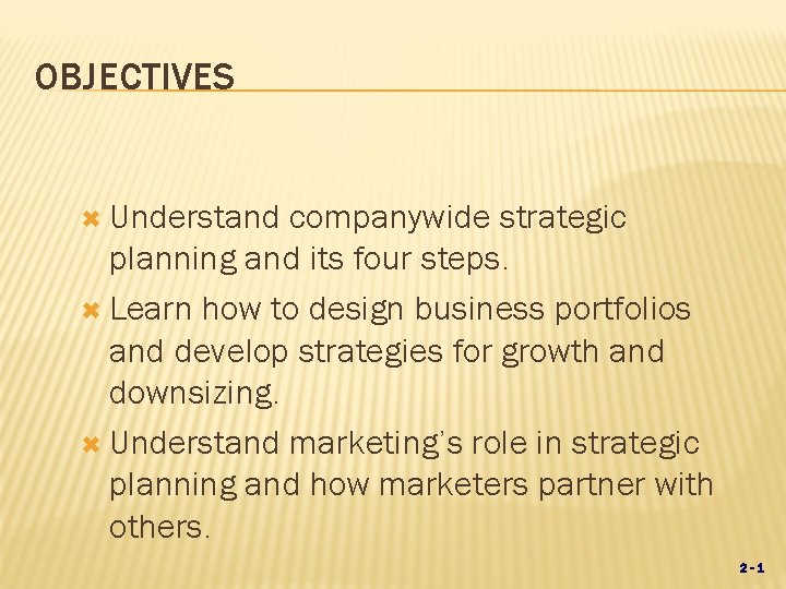 OBJECTIVES Understand companywide strategic planning and its four steps. Learn how to design business