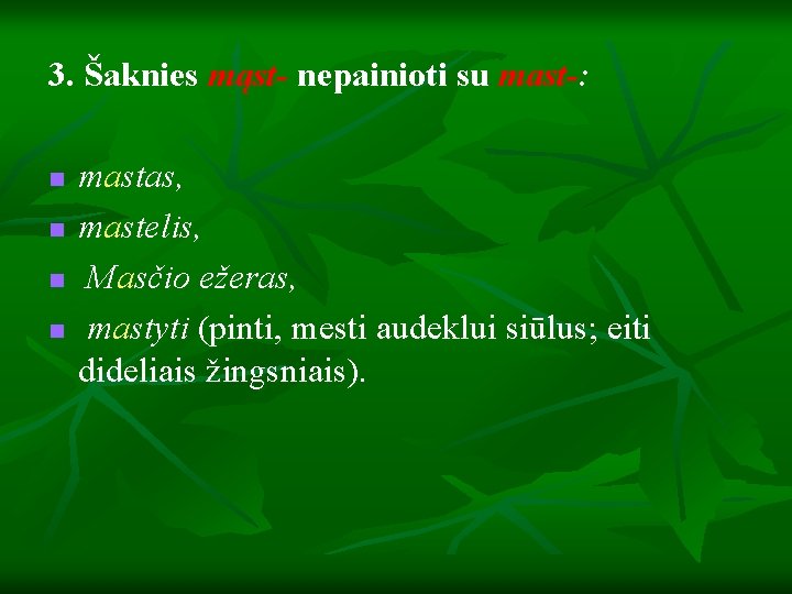 3. Šaknies mąst- nepainioti su mast-: n n mastas, mastelis, Masčio ežeras, mastyti (pinti,