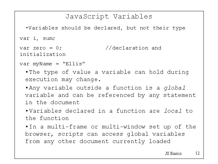 Java. Script Variables • Variables should be declared, but not their type var i,