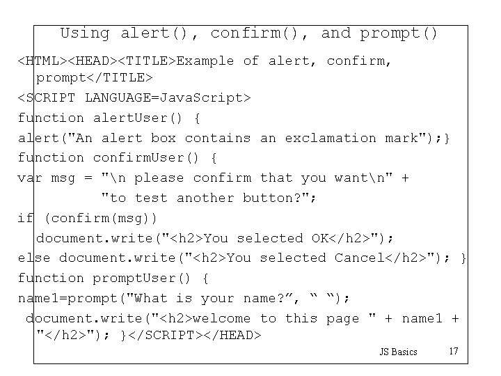 Using alert(), confirm(), and prompt() <HTML><HEAD><TITLE>Example of alert, confirm, prompt</TITLE> <SCRIPT LANGUAGE=Java. Script> function
